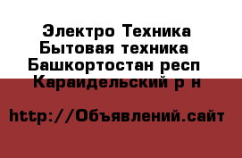 Электро-Техника Бытовая техника. Башкортостан респ.,Караидельский р-н